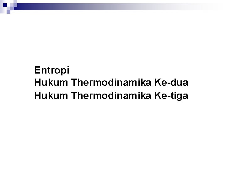 Entropi Hukum Thermodinamika Ke-dua Hukum Thermodinamika Ke-tiga 