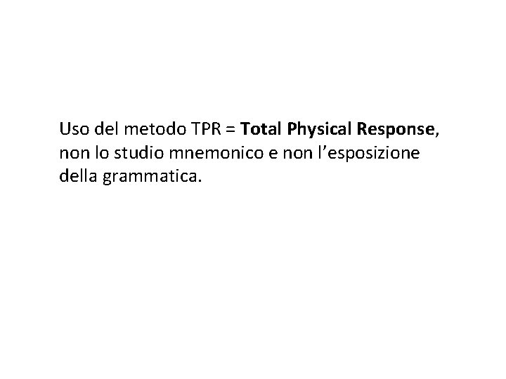 Uso del metodo TPR = Total Physical Response, non lo studio mnemonico e non
