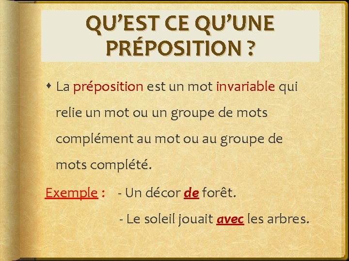 QU’EST CE QU’UNE PRÉPOSITION ? La préposition est un mot invariable qui relie un
