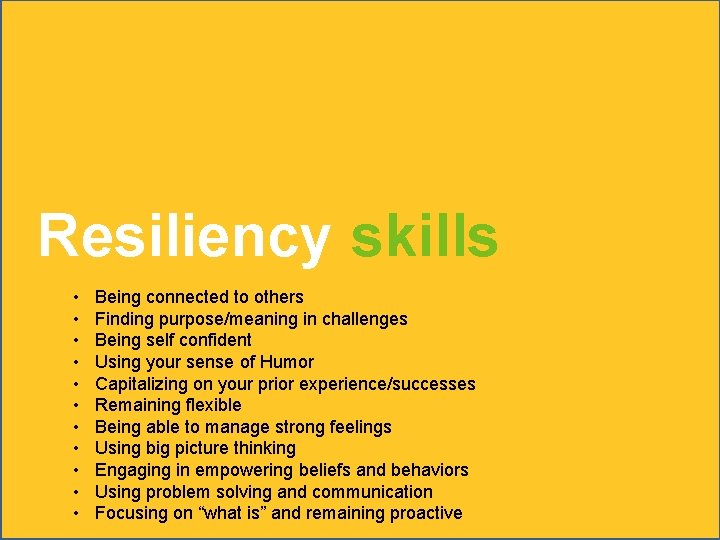 Resiliency skills • • • Being connected to others Finding purpose/meaning in challenges Being