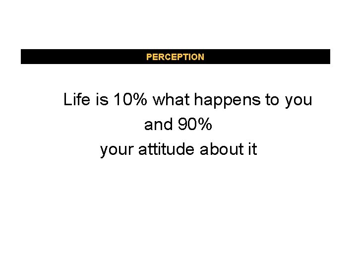 PERCEPTION Life is 10% what happens to you and 90% Impairment in the workplace