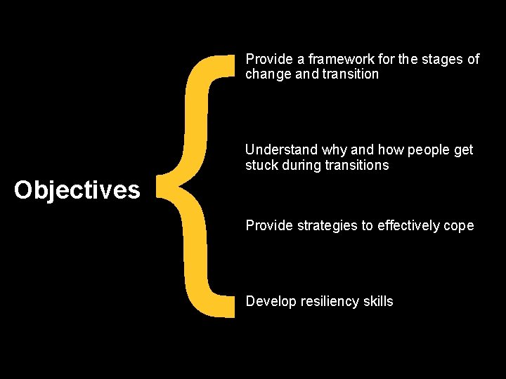 Objectives { Provide a framework for the stages of change and transition Understand why