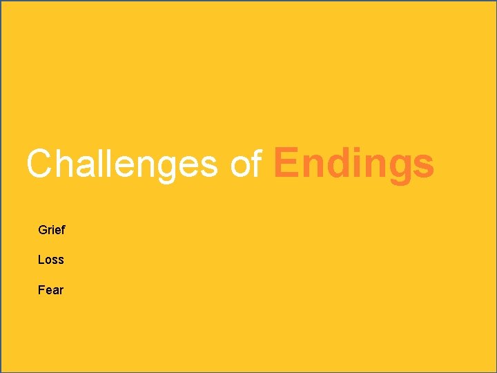 Challenges of Endings Grief Loss Fear 