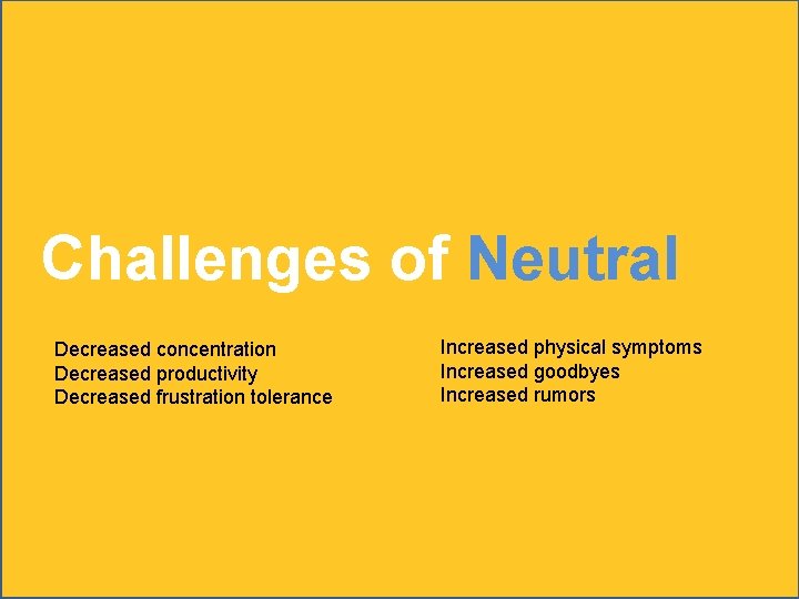 Challenges of Neutral Decreased concentration Decreased productivity Decreased frustration tolerance Increased physical symptoms Increased