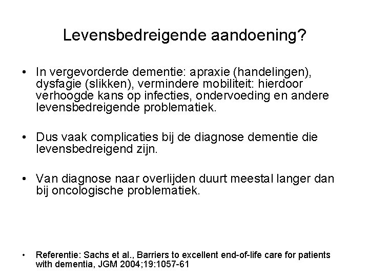 Levensbedreigende aandoening? • In vergevorderde dementie: apraxie (handelingen), dysfagie (slikken), vermindere mobiliteit: hierdoor verhoogde