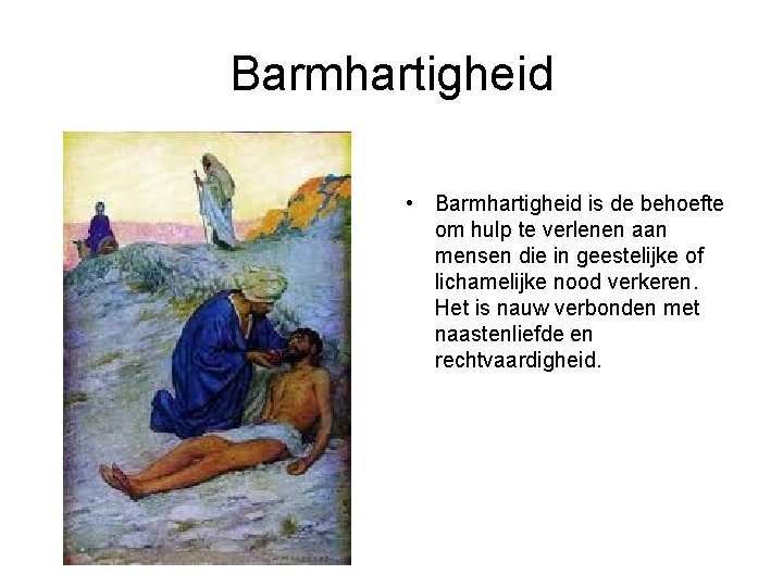 Barmhartigheid • Barmhartigheid is de behoefte om hulp te verlenen aan mensen die in