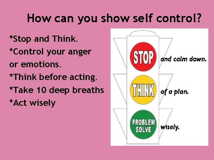 How can you show self control? *Stop and Think. *Control your anger or emotions.