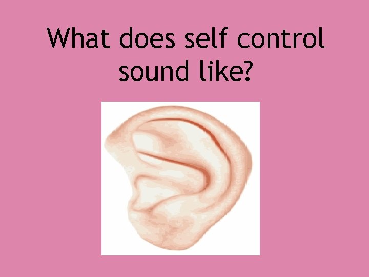 What does self control sound like? 
