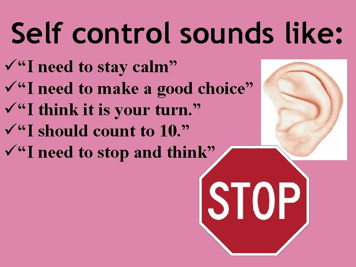Self control sounds like: ü“I need to stay calm” ü“I need to make a