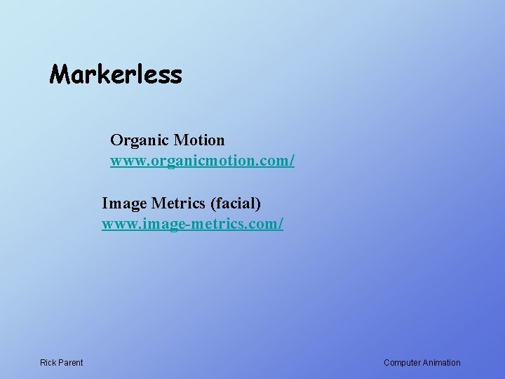 Markerless Organic Motion www. organicmotion. com/ Image Metrics (facial) www. image-metrics. com/ Rick Parent