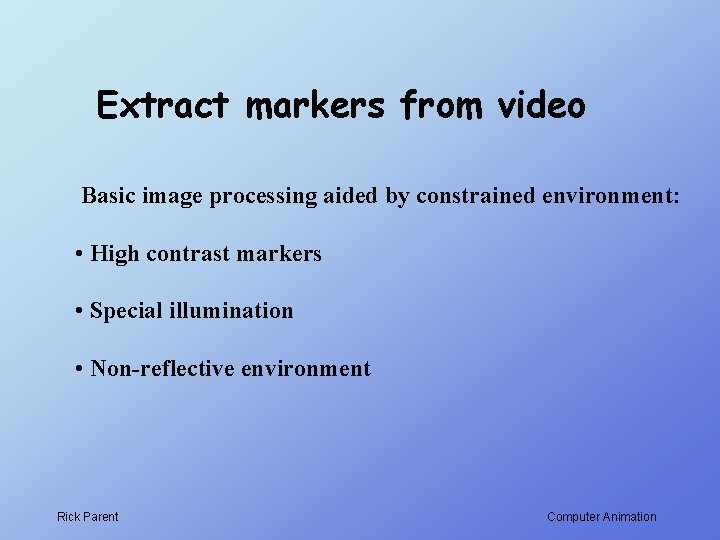 Extract markers from video Basic image processing aided by constrained environment: • High contrast