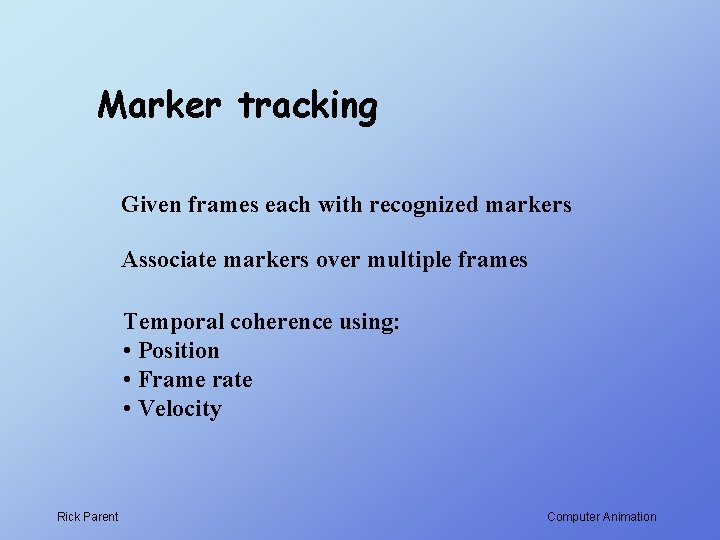 Marker tracking Given frames each with recognized markers Associate markers over multiple frames Temporal