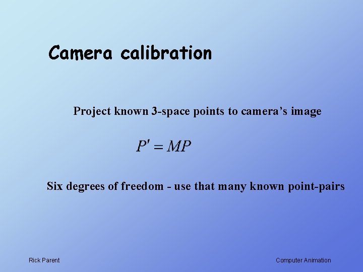 Camera calibration Project known 3 -space points to camera’s image Six degrees of freedom