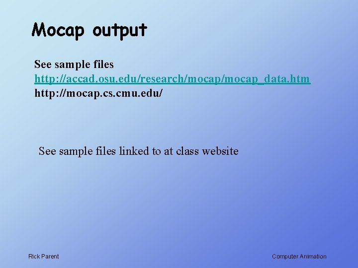 Mocap output See sample files http: //accad. osu. edu/research/mocap_data. htm http: //mocap. cs. cmu.