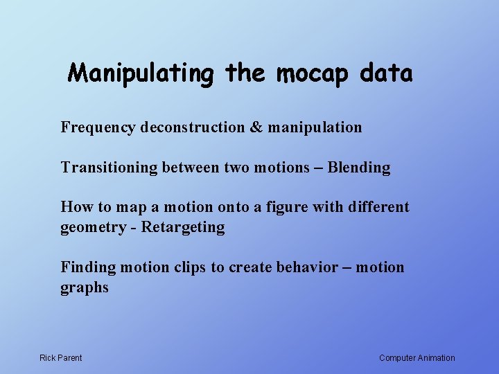 Manipulating the mocap data Frequency deconstruction & manipulation Transitioning between two motions – Blending