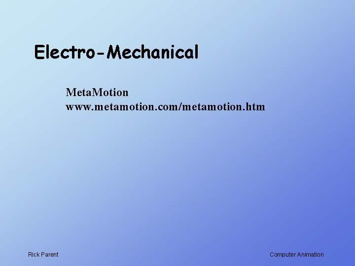 Electro-Mechanical Meta. Motion www. metamotion. com/metamotion. htm Rick Parent Computer Animation 