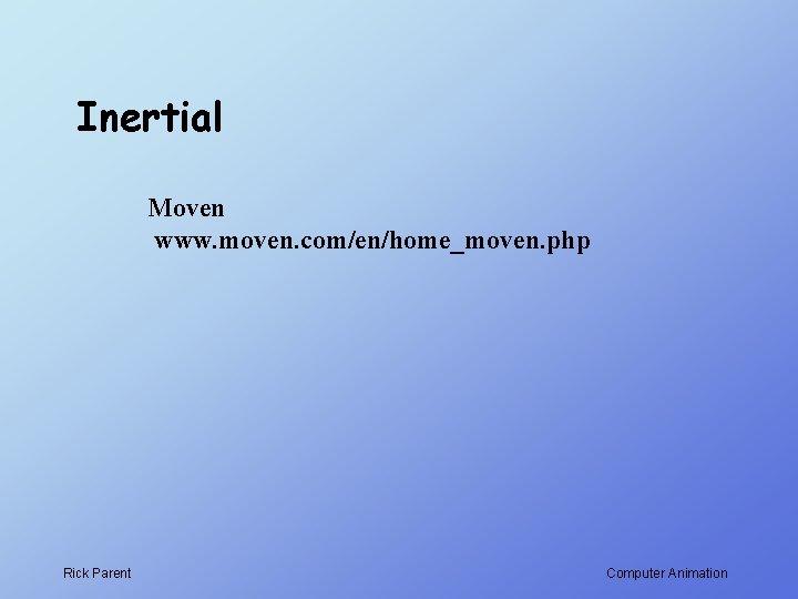 Inertial Moven www. moven. com/en/home_moven. php Rick Parent Computer Animation 