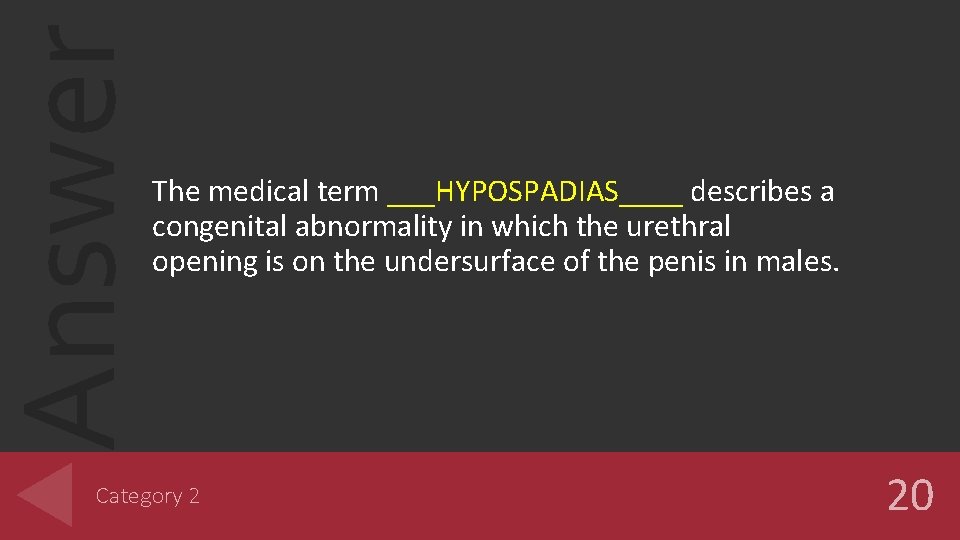 Answer The medical term ___HYPOSPADIAS____ describes a congenital abnormality in which the urethral opening Answer The medical term ___HYPOSPADIAS____ describes a congenital abnormality in which the urethral opening