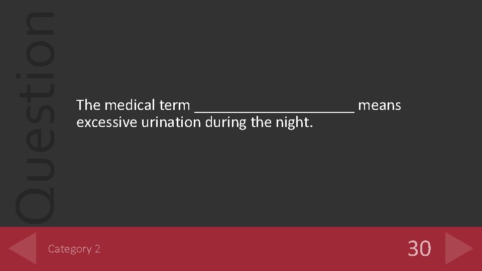 Question The medical term __________ means excessive urination during the night. Category 2 30 Question The medical term __________ means excessive urination during the night. Category 2 30