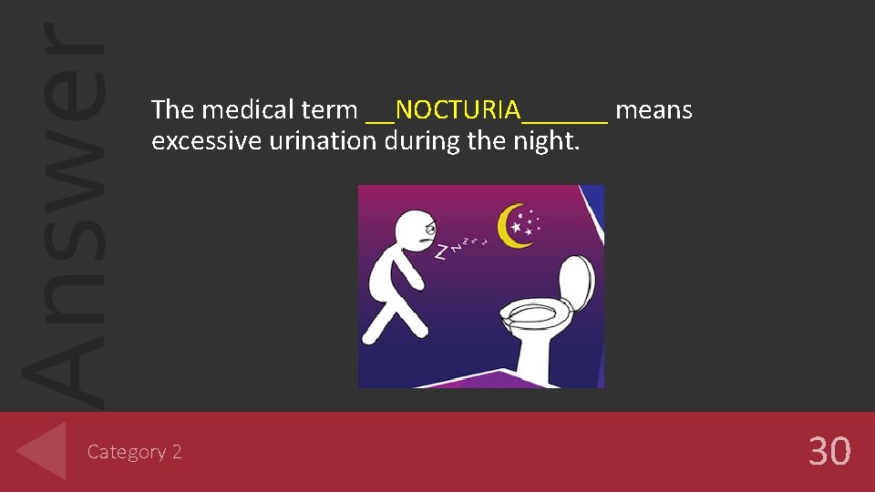 Answer The medical term __NOCTURIA______ means excessive urination during the night. Category 2 30 Answer The medical term __NOCTURIA______ means excessive urination during the night. Category 2 30