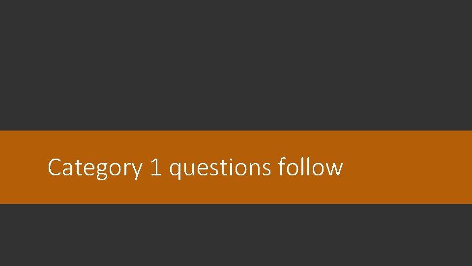 Category 1 questions follow Category 1 questions follow
