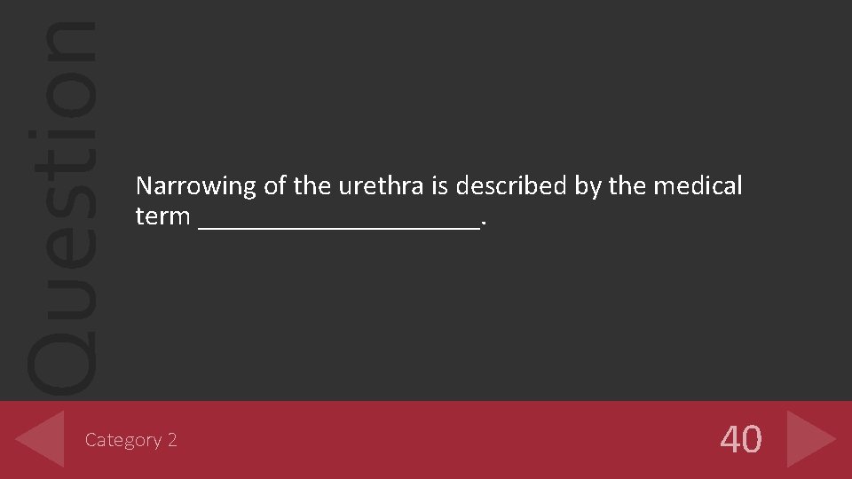 Question Narrowing of the urethra is described by the medical term __________. Category 2 Question Narrowing of the urethra is described by the medical term __________. Category 2