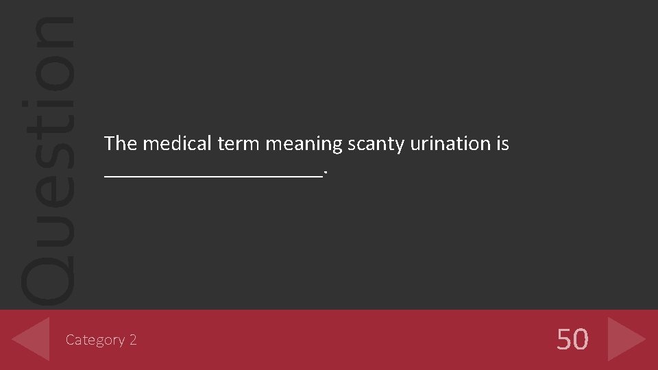 Question The medical term meaning scanty urination is __________. Category 2 50 Question The medical term meaning scanty urination is __________. Category 2 50