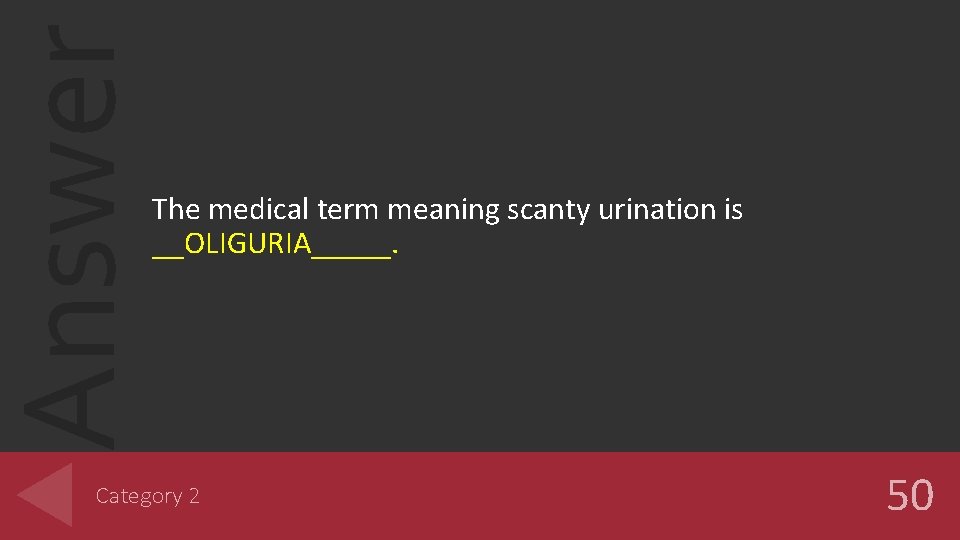 Answer The medical term meaning scanty urination is __OLIGURIA_____. Category 2 50 Answer The medical term meaning scanty urination is __OLIGURIA_____. Category 2 50