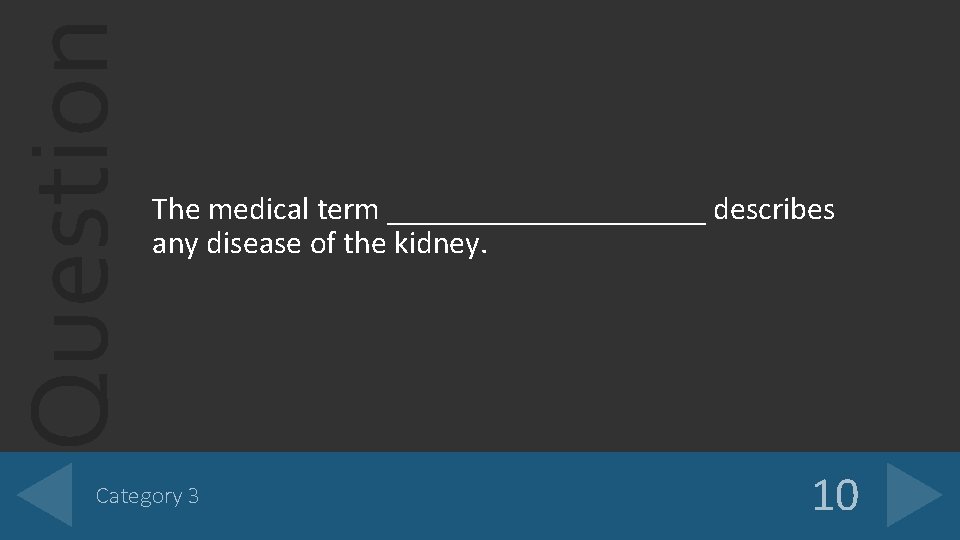 Question The medical term __________ describes any disease of the kidney. Category 3 10 Question The medical term __________ describes any disease of the kidney. Category 3 10