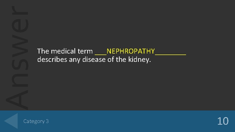 Answer The medical term ___NEPHROPATHY____ describes any disease of the kidney. Category 3 10 Answer The medical term ___NEPHROPATHY____ describes any disease of the kidney. Category 3 10