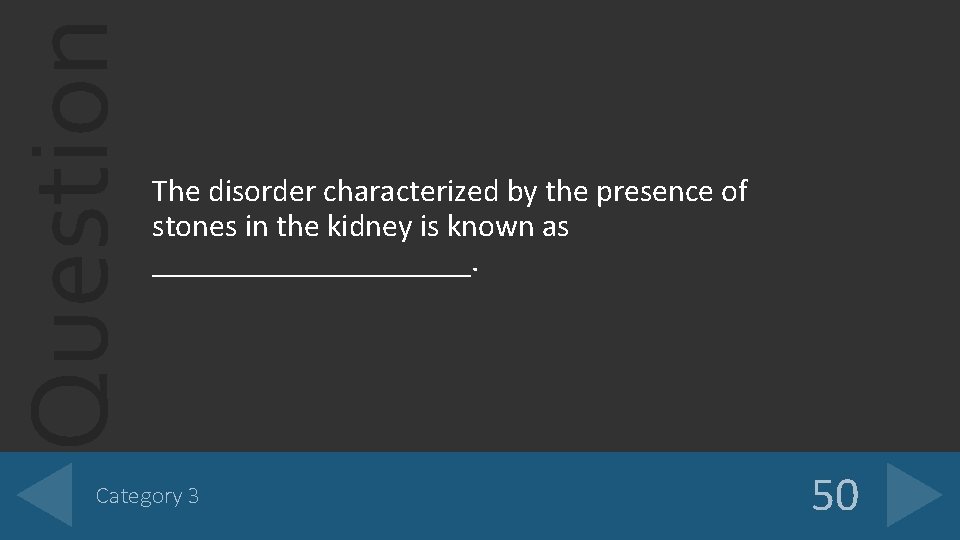 Question The disorder characterized by the presence of stones in the kidney is known Question The disorder characterized by the presence of stones in the kidney is known
