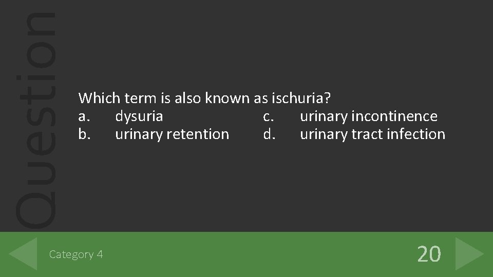 Question Which term is also known as ischuria? a. dysuria c. urinary incontinence b. Question Which term is also known as ischuria? a. dysuria c. urinary incontinence b.