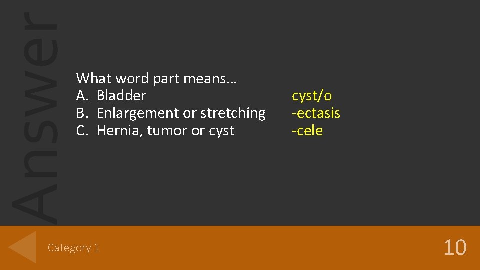 Answer What word part means… A. Bladder B. Enlargement or stretching C. Hernia, tumor Answer What word part means… A. Bladder B. Enlargement or stretching C. Hernia, tumor