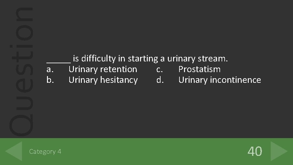 Question _____ is difficulty in starting a urinary stream. a. Urinary retention c. Prostatism Question _____ is difficulty in starting a urinary stream. a. Urinary retention c. Prostatism