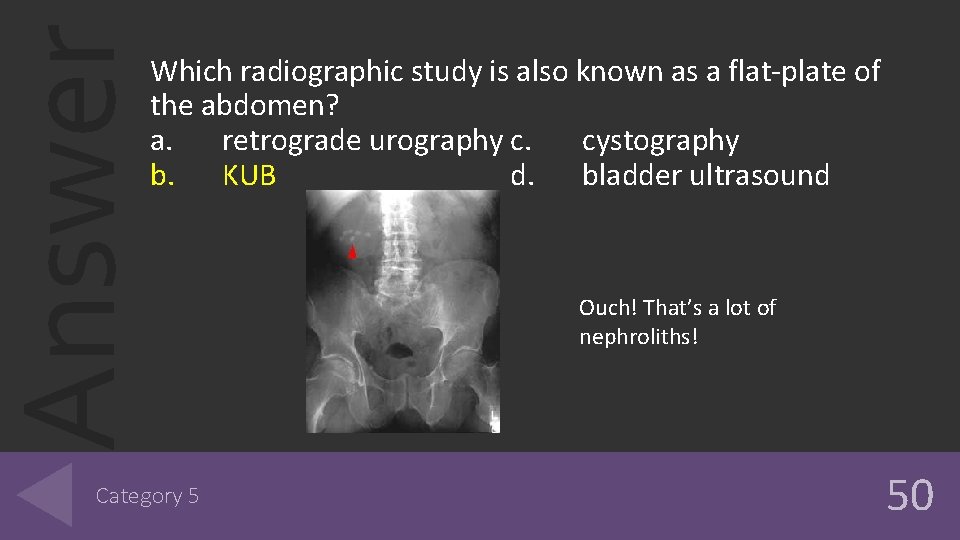 Answer Which radiographic study is also known as a flat-plate of the abdomen? a. Answer Which radiographic study is also known as a flat-plate of the abdomen? a.