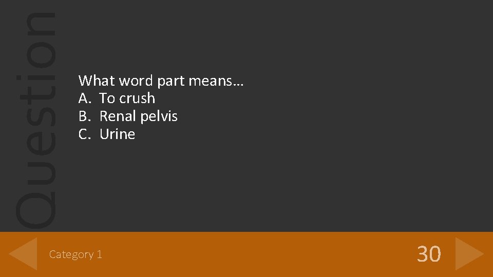 Question What word part means… A. To crush B. Renal pelvis C. Urine Category Question What word part means… A. To crush B. Renal pelvis C. Urine Category