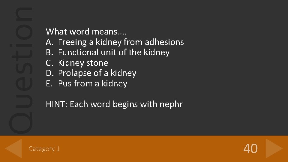 Question What word means…. A. Freeing a kidney from adhesions B. Functional unit of Question What word means…. A. Freeing a kidney from adhesions B. Functional unit of