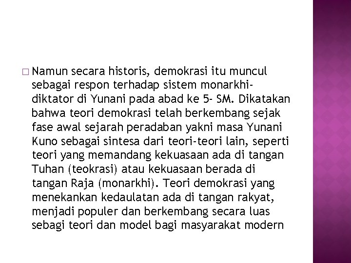 � Namun secara historis, demokrasi itu muncul sebagai respon terhadap sistem monarkhidiktator di Yunani