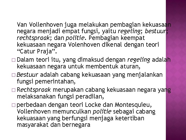 Van Vollenhoven juga melakukan pembagian kekuasaan negara menjadi empat fungsi, yaitu regeling; bestuur; rechtspraak;
