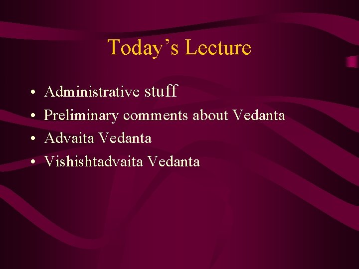 Today’s Lecture • • Administrative stuff Preliminary comments about Vedanta Advaita Vedanta Vishishtadvaita Vedanta