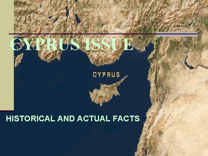 CYPRUS ISSUE HISTORICAL AND ACTUAL FACTS 