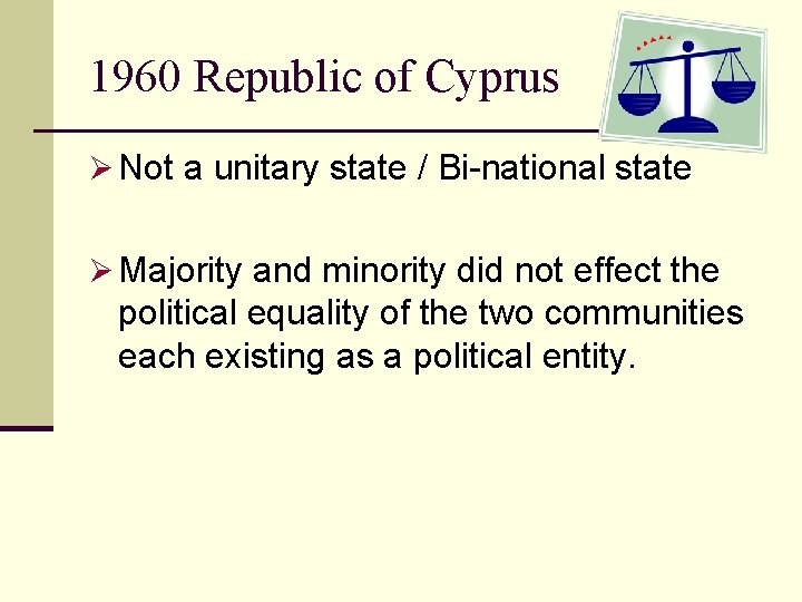 1960 Republic of Cyprus Ø Not a unitary state / Bi-national state Ø Majority