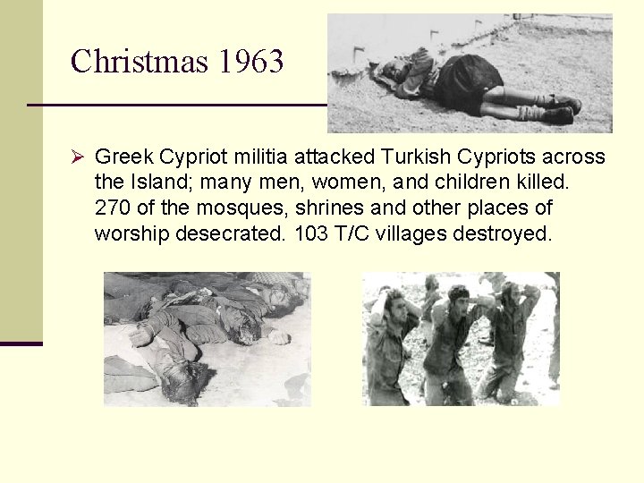 Christmas 1963 Ø Greek Cypriot militia attacked Turkish Cypriots across the Island; many men,