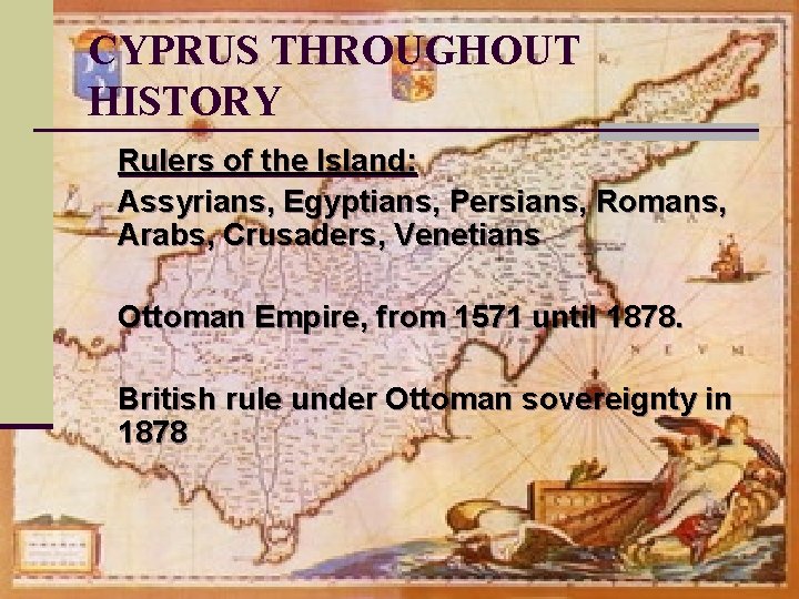 CYPRUS THROUGHOUT HISTORY Rulers of the Island: Assyrians, Egyptians, Persians, Romans, Arabs, Crusaders, Venetians