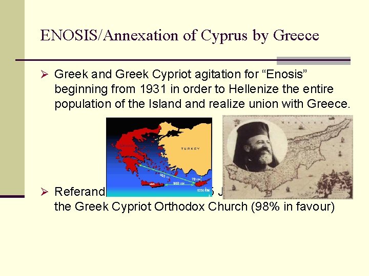 ENOSIS/Annexation of Cyprus by Greece Ø Greek and Greek Cypriot agitation for “Enosis” beginning