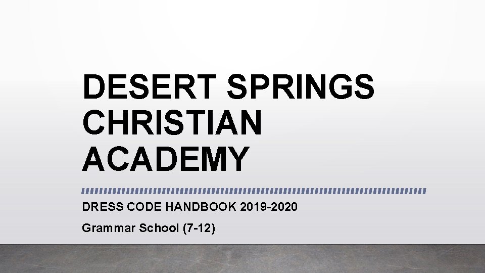 DESERT SPRINGS CHRISTIAN ACADEMY DRESS CODE HANDBOOK 2019 -2020 Grammar School (7 -12) 