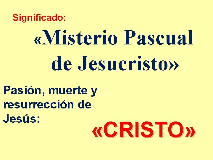Significado: «Misterio Pascual de Jesucristo» Pasión, muerte y resurrección de Jesús: «CRISTO» Significado: «Misterio Pascual de Jesucristo» Pasión, muerte y resurrección de Jesús: «CRISTO»