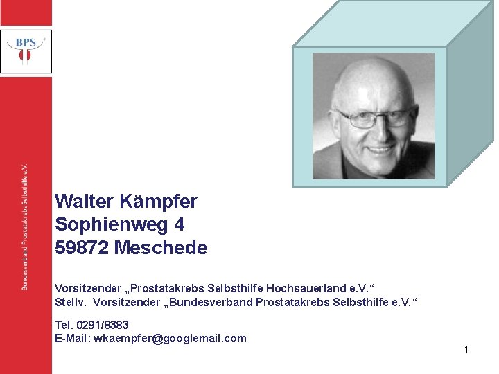 Bundesverband Prostatakrebs Selbsthilfe e. V. Walter Kämpfer Sophienweg 4 59872 Meschede Vorsitzender „Prostatakrebs Selbsthilfe