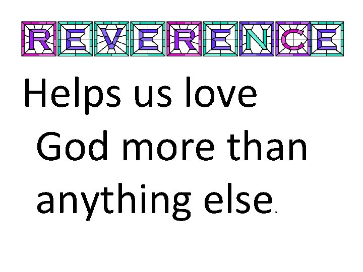 Helps us love God more than anything else. 