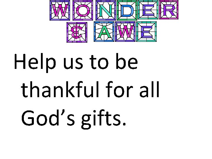 Help us to be thankful for all God’s gifts. 